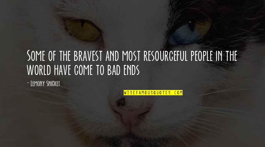 The Bad In The World Quotes By Lemony Snicket: Some of the bravest and most resourceful people