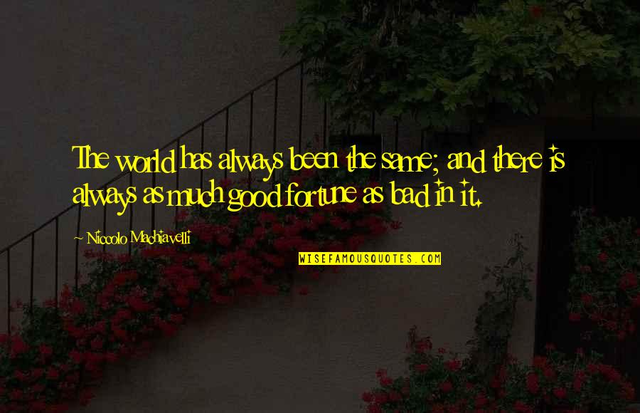 The Bad In The World Quotes By Niccolo Machiavelli: The world has always been the same; and