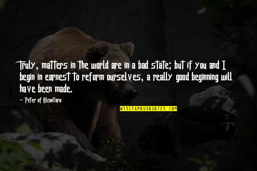The Bad In The World Quotes By Peter Of Alcantara: Truly, matters in the world are in a