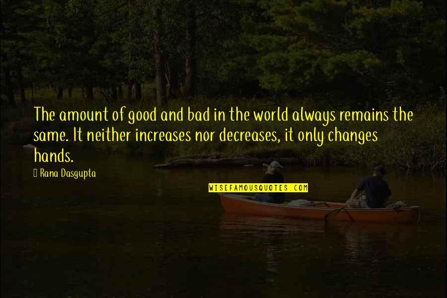 The Bad In The World Quotes By Rana Dasgupta: The amount of good and bad in the