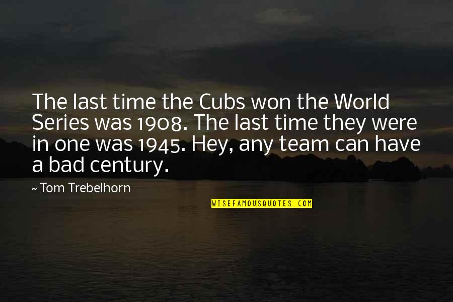 The Bad In The World Quotes By Tom Trebelhorn: The last time the Cubs won the World
