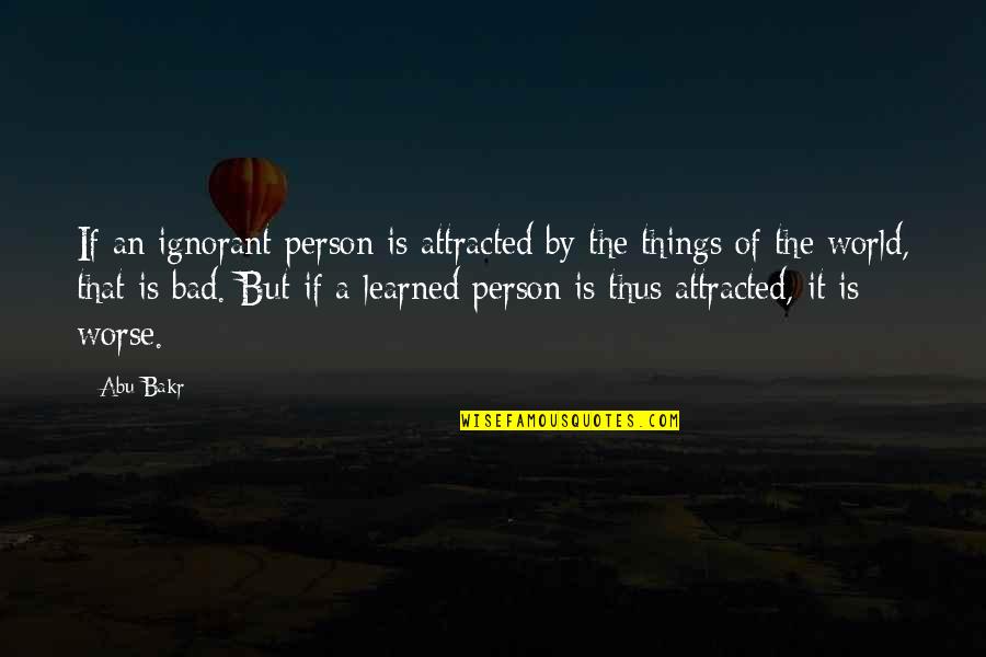 The Bad Person Quotes By Abu Bakr: If an ignorant person is attracted by the The Bad Person Quotes By Abu Bakr: If an ignorant person is attracted by the