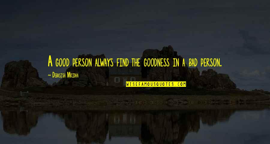 The Bad Person Quotes By Debasish Mridha: A good person always find the goodness in
