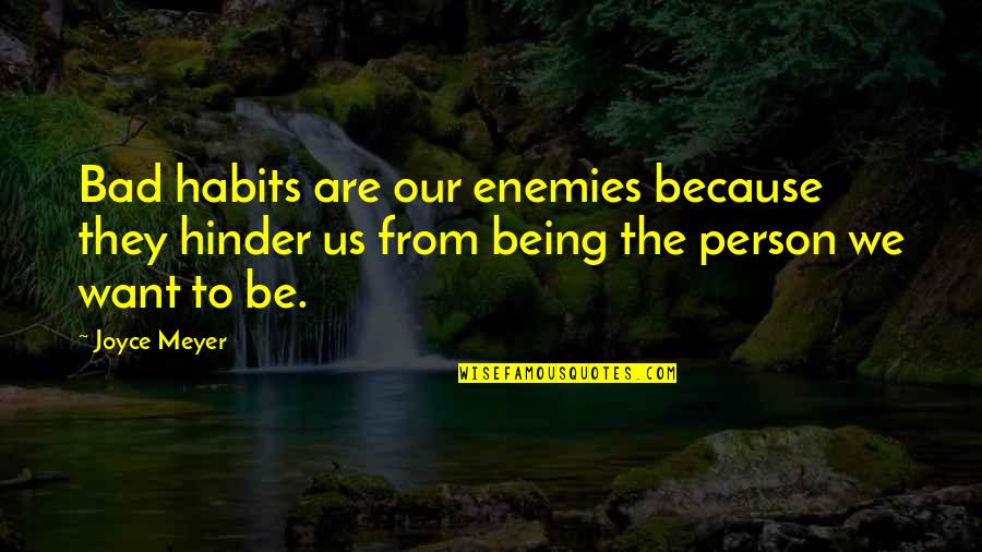 The Bad Person Quotes By Joyce Meyer: Bad habits are our enemies because they hinder