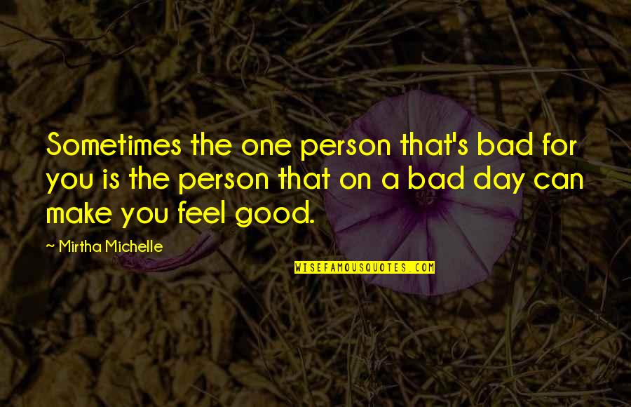 The Bad Person Quotes By Mirtha Michelle: Sometimes the one person that's bad for you The Bad Person Quotes By Mirtha Michelle: Sometimes the one person that's bad for you