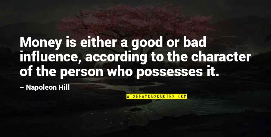 The Bad Person Quotes By Napoleon Hill: Money is either a good or bad influence,