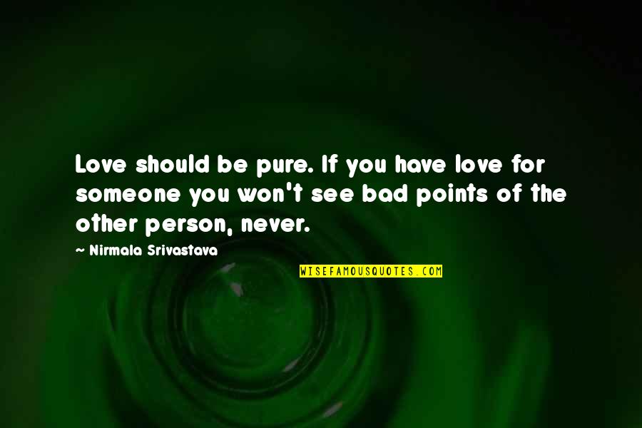 The Bad Person Quotes By Nirmala Srivastava: Love should be pure. If you have love The Bad Person Quotes By Nirmala Srivastava: Love should be pure. If you have love