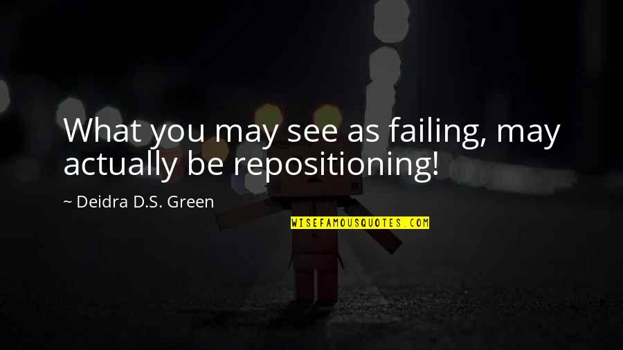 The Bad Side Of People Quotes By Deidra D.S. Green: What you may see as failing, may actually The Bad Side Of People Quotes By Deidra D.S. Green: What you may see as failing, may actually