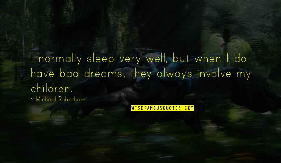 The Bad Sleep Well Quotes By Michael Robotham: I normally sleep very well, but when I