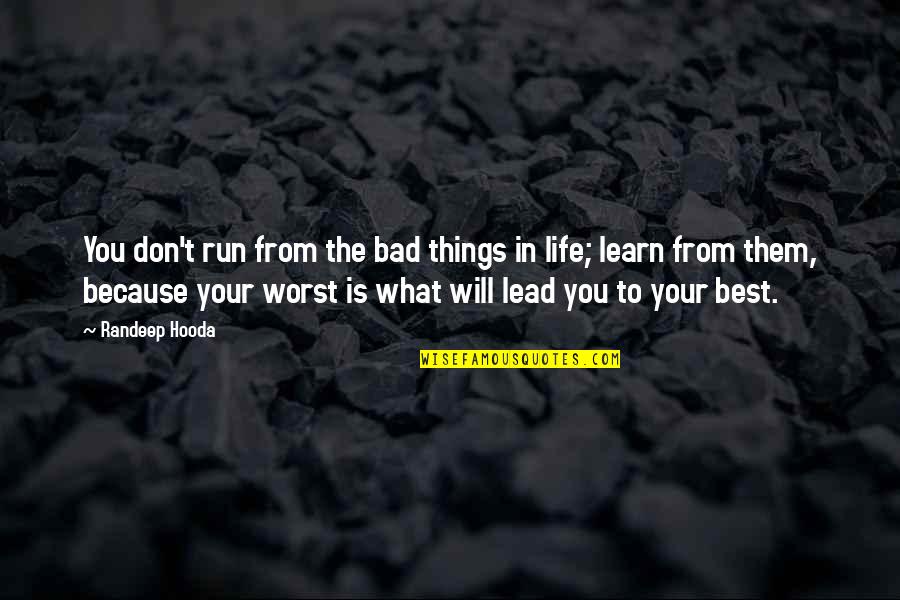 The Bad Things In Life Quotes By Randeep Hooda: You don't run from the bad things in The Bad Things In Life Quotes By Randeep Hooda: You don't run from the bad things in