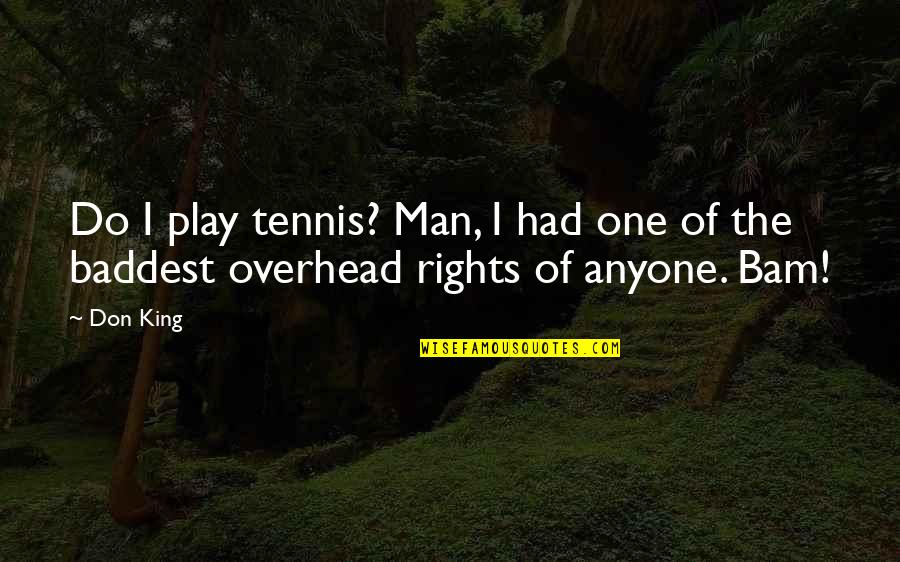 The Baddest Quotes By Don King: Do I play tennis? Man, I had one