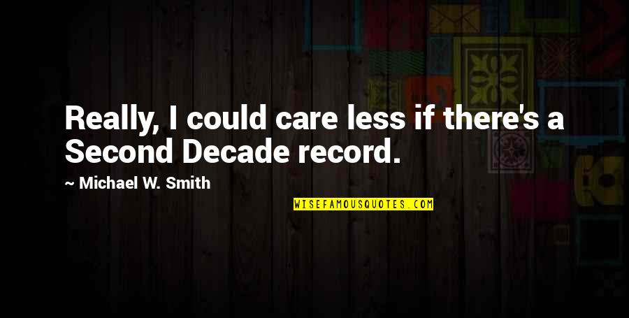 The Baddest Quotes By Michael W. Smith: Really, I could care less if there's a
