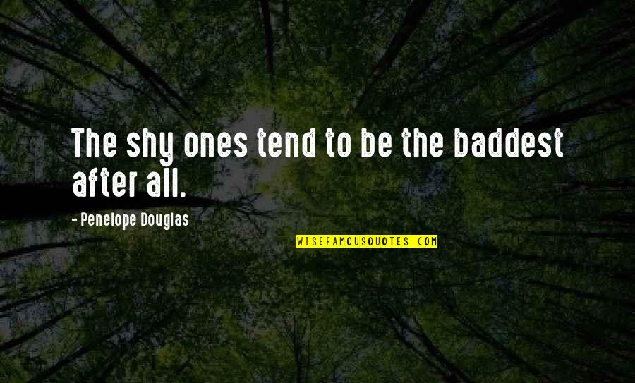 The Baddest Quotes By Penelope Douglas: The shy ones tend to be the baddest