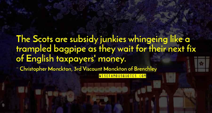 The Bagpipes Quotes By Christopher Monckton, 3rd Viscount Monckton Of Brenchley: The Scots are subsidy junkies whingeing like a