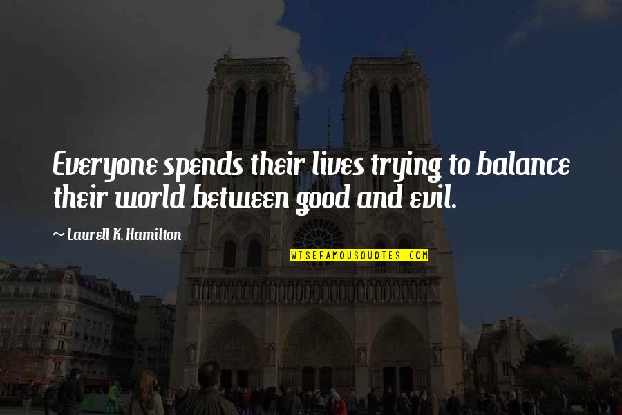 The Balance Of Good And Evil Quotes By Laurell K. Hamilton: Everyone spends their lives trying to balance their