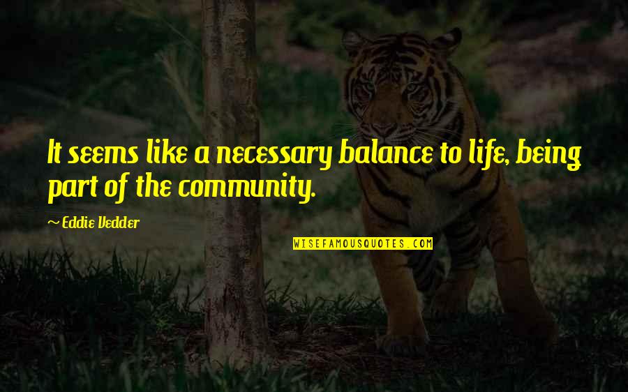 The Balance Of Life Quotes By Eddie Vedder: It seems like a necessary balance to life,