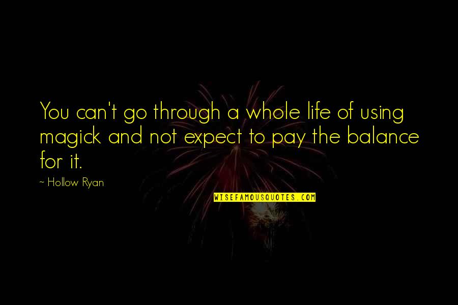 The Balance Of Life Quotes By Hollow Ryan: You can't go through a whole life of