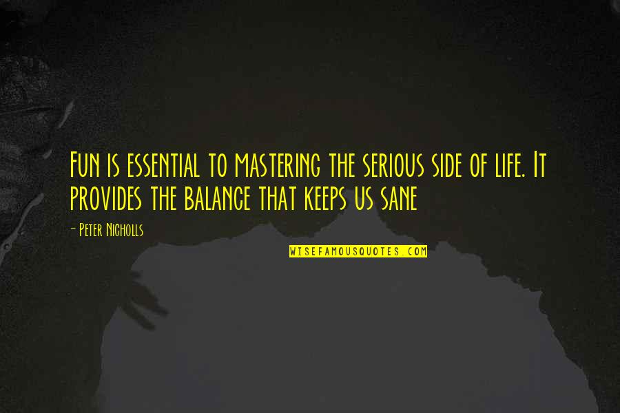 The Balance Of Life Quotes By Peter Nicholls: Fun is essential to mastering the serious side