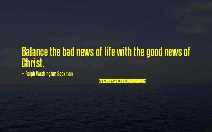 The Balance Of Life Quotes By Ralph Washington Sockman: Balance the bad news of life with the