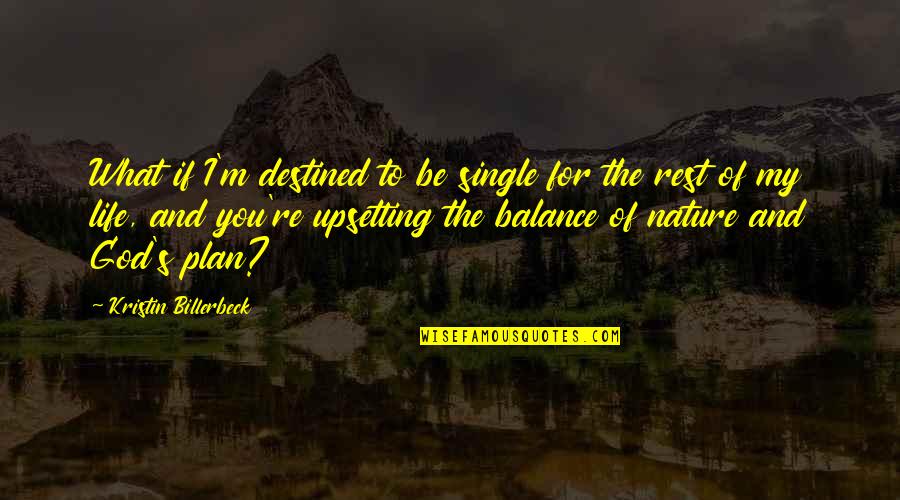 The Balance Of Nature Quotes By Kristin Billerbeck: What if I'm destined to be single for