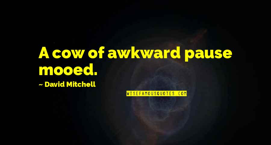 The Balanced Scorecard Quotes By David Mitchell: A cow of awkward pause mooed.