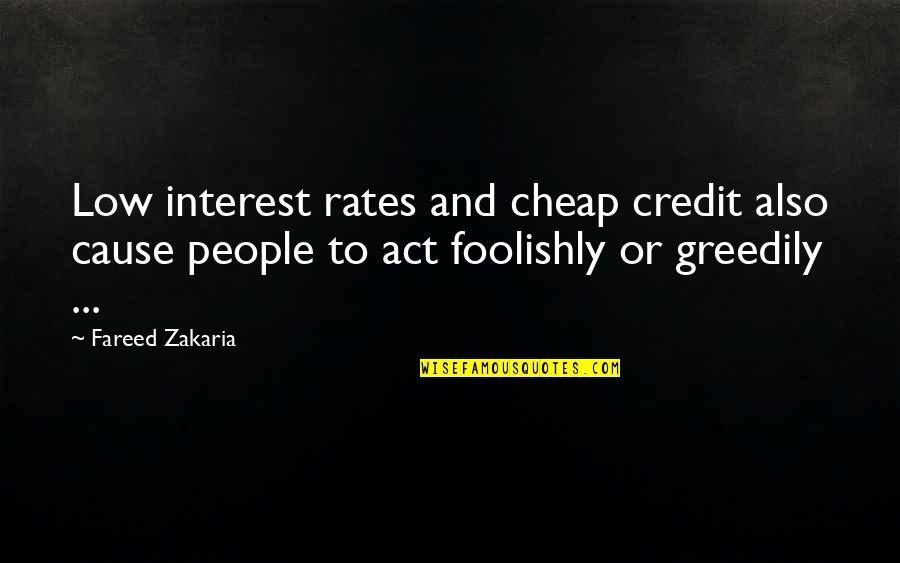 The Bald Prima Donna Quotes By Fareed Zakaria: Low interest rates and cheap credit also cause