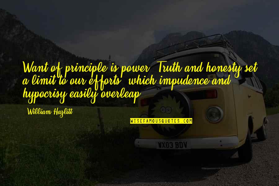 The Bald Prima Donna Quotes By William Hazlitt: Want of principle is power. Truth and honesty