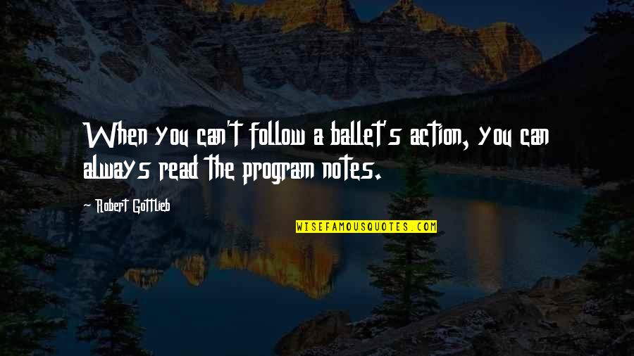 The Ballet Quotes By Robert Gottlieb: When you can't follow a ballet's action, you