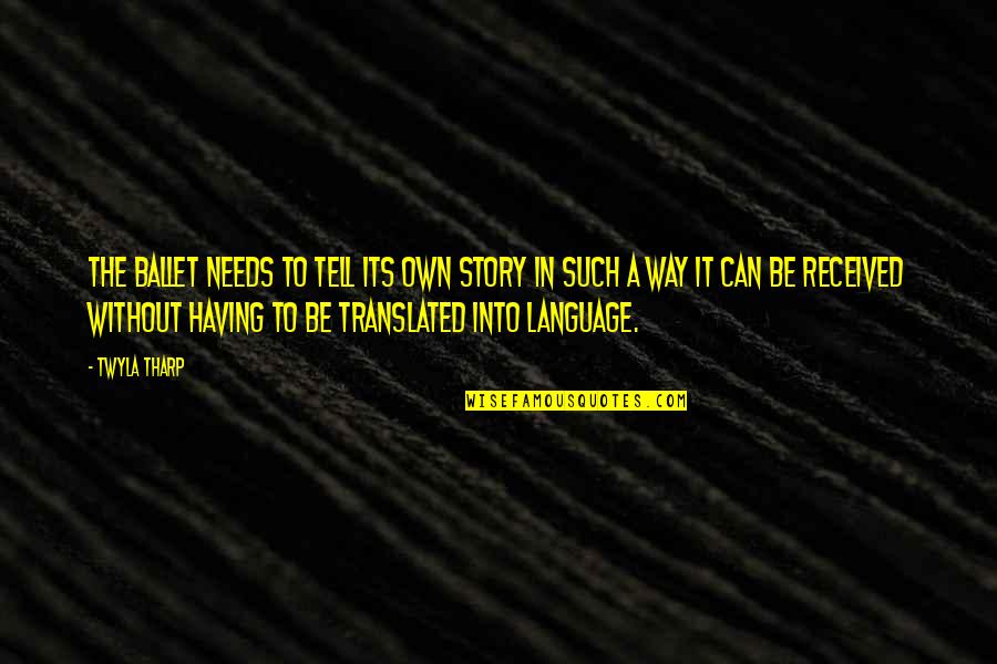 The Ballet Quotes By Twyla Tharp: The ballet needs to tell its own story The Ballet Quotes By Twyla Tharp: The ballet needs to tell its own story
