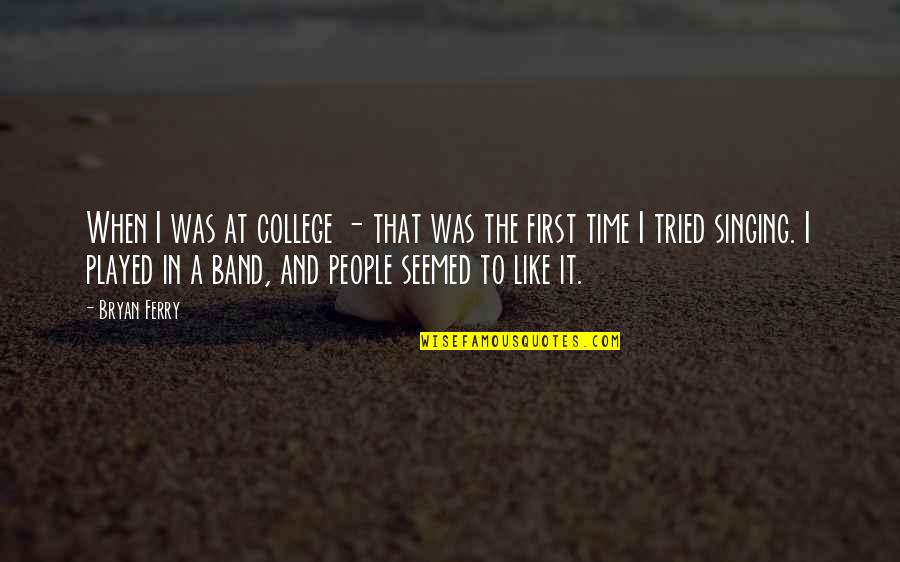 The Band Quotes By Bryan Ferry: When I was at college - that was