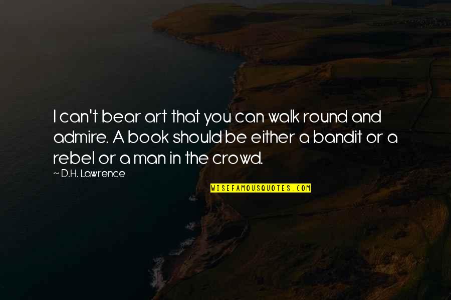 The Bandit Quotes By D.H. Lawrence: I can't bear art that you can walk The Bandit Quotes By D.H. Lawrence: I can't bear art that you can walk