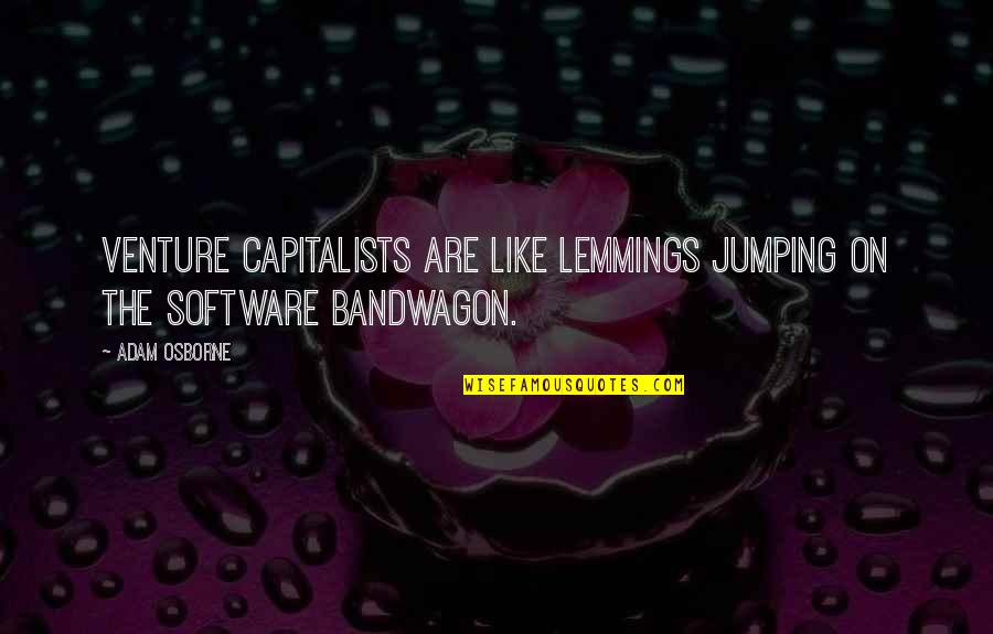 The Bandwagon Quotes By Adam Osborne: Venture capitalists are like lemmings jumping on the