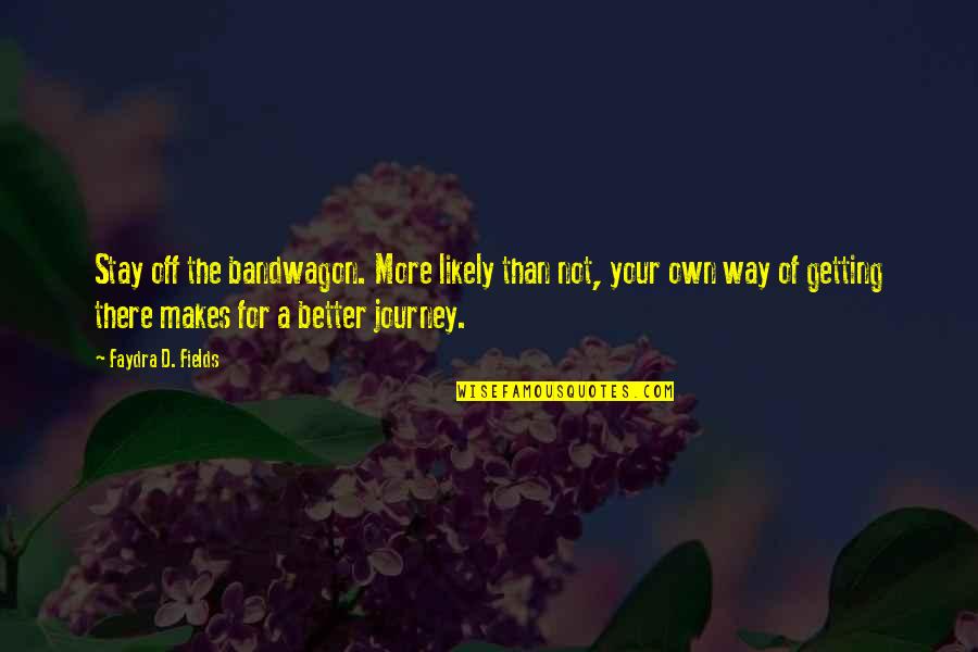 The Bandwagon Quotes By Faydra D. Fields: Stay off the bandwagon. More likely than not, The Bandwagon Quotes By Faydra D. Fields: Stay off the bandwagon. More likely than not,
