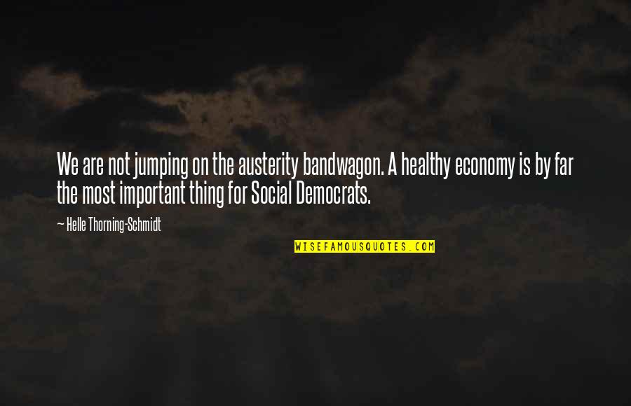 The Bandwagon Quotes By Helle Thorning-Schmidt: We are not jumping on the austerity bandwagon. The Bandwagon Quotes By Helle Thorning-Schmidt: We are not jumping on the austerity bandwagon.