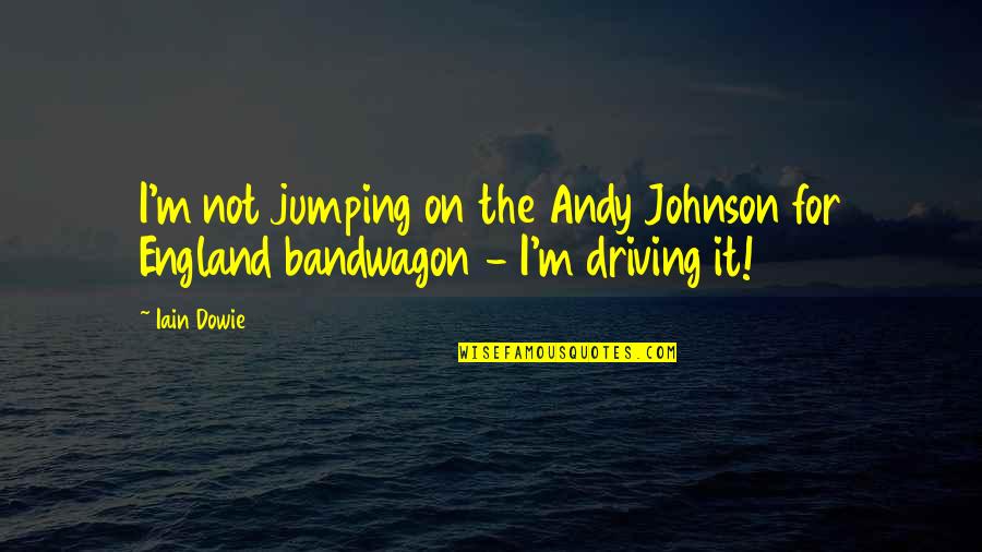 The Bandwagon Quotes By Iain Dowie: I'm not jumping on the Andy Johnson for