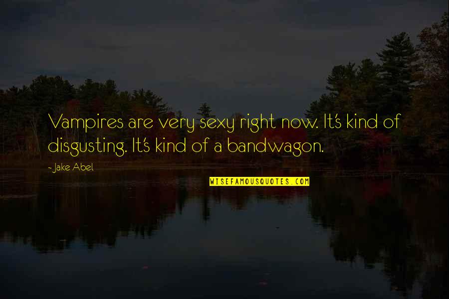 The Bandwagon Quotes By Jake Abel: Vampires are very sexy right now. It's kind