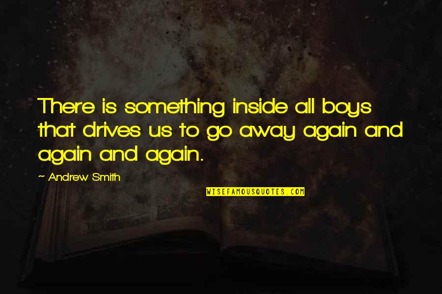 The Bane Chronicles Quotes By Andrew Smith: There is something inside all boys that drives The Bane Chronicles Quotes By Andrew Smith: There is something inside all boys that drives