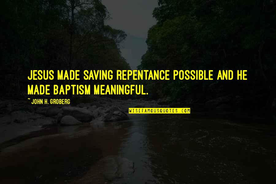 The Baptism Of Jesus Quotes By John H. Groberg: Jesus made saving repentance possible and He made