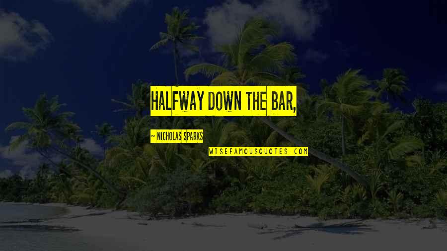 The Bar Quotes By Nicholas Sparks: Halfway down the bar,