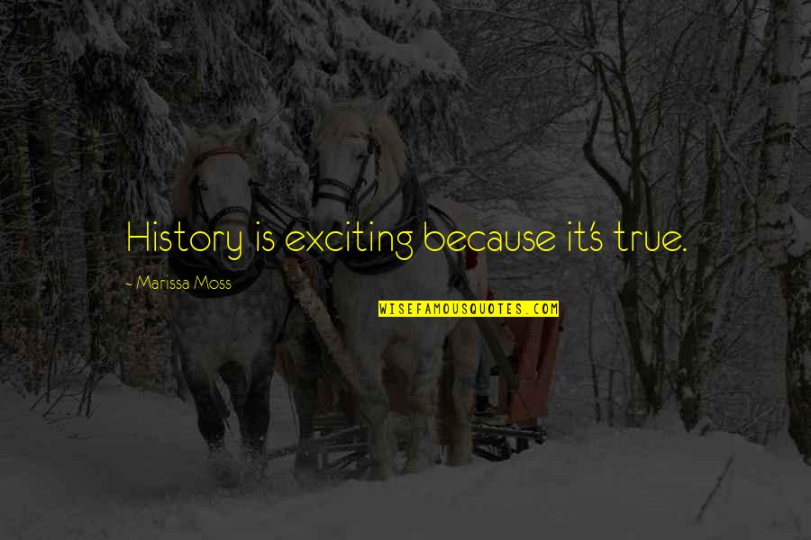 The Barbarian Sublimation Quotes By Marissa Moss: History is exciting because it's true.