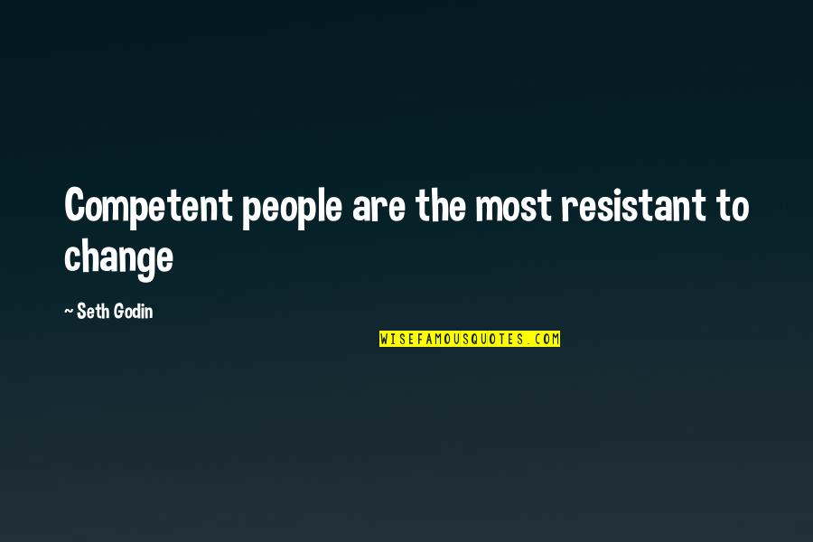 The Barbarian Sublimation Quotes By Seth Godin: Competent people are the most resistant to change