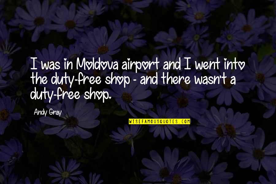 The Barbarian Way Quotes By Andy Gray: I was in Moldova airport and I went