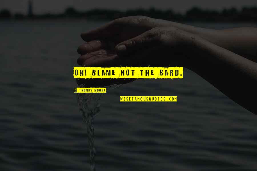 The Bard Quotes By Thomas Moore: Oh! blame not the bard. The Bard Quotes By Thomas Moore: Oh! blame not the bard.