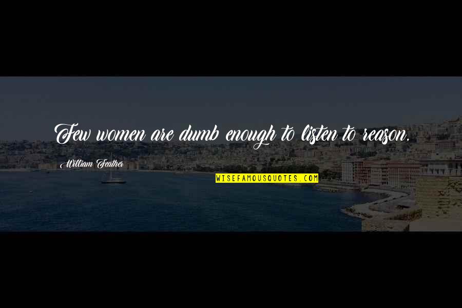 The Baron Next Door Quotes By William Feather: Few women are dumb enough to listen to The Baron Next Door Quotes By William Feather: Few women are dumb enough to listen to