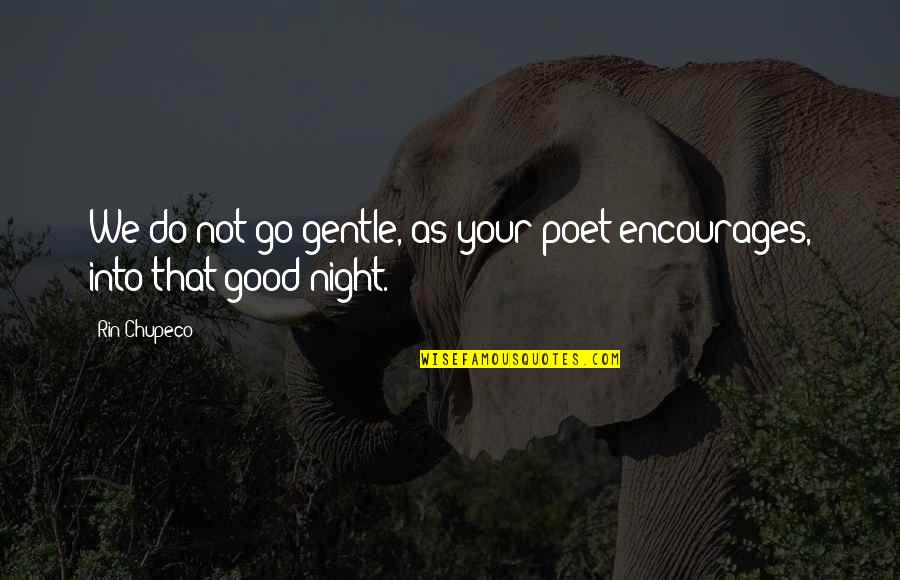 The Baroque Period Quotes By Rin Chupeco: We do not go gentle, as your poet