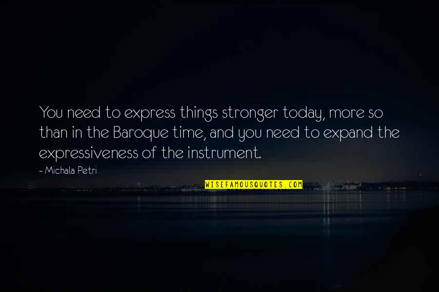 The Baroque Quotes By Michala Petri: You need to express things stronger today, more