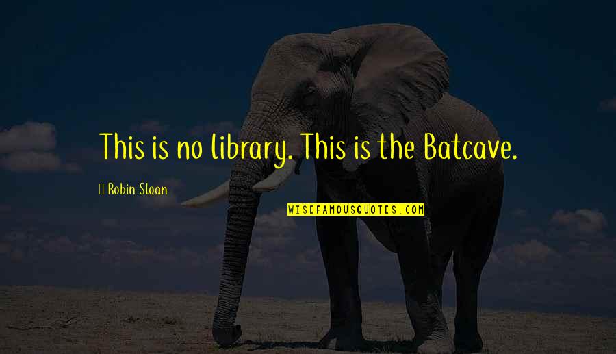 The Batcave Quotes By Robin Sloan: This is no library. This is the Batcave.