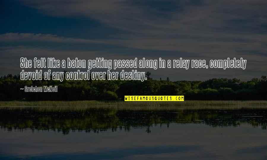The Baton Of Life Quotes By Gretchen McNeil: She felt like a baton getting passed along The Baton Of Life Quotes By Gretchen McNeil: She felt like a baton getting passed along