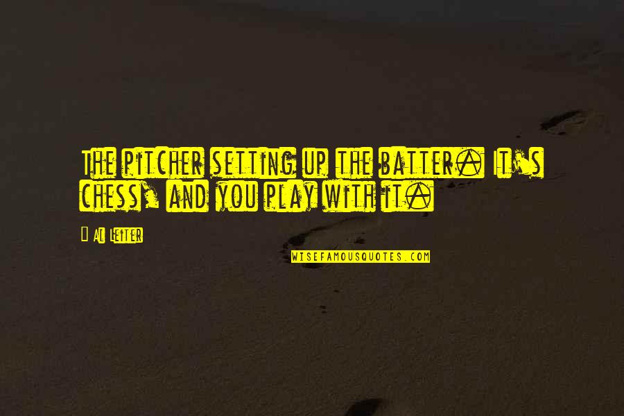 The Batter Quotes By Al Leiter: The pitcher setting up the batter. It's chess,