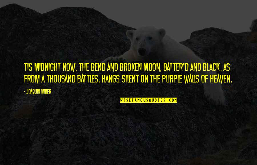 The Batter Quotes By Joaquin Miller: Tis midnight now. The bend and broken moon,